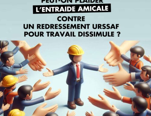 Peut-on plaider l’entraide amicale contre un redressement URSSAF pour travail dissimulé ?