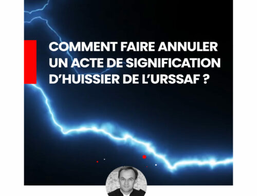 Comment faire annuler un acte de signification d’huissier de l’URSSAF ?